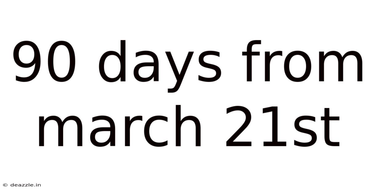 90 Days From March 21st