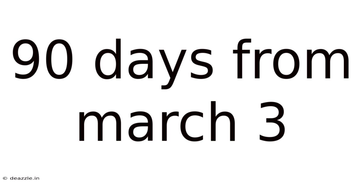 90 Days From March 3