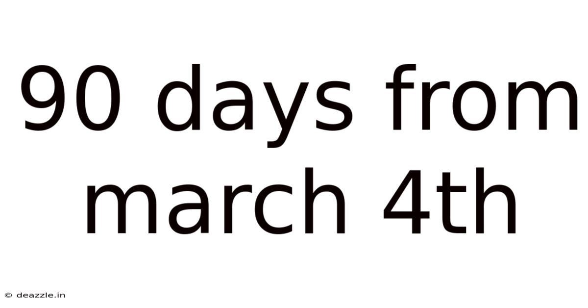 90 Days From March 4th