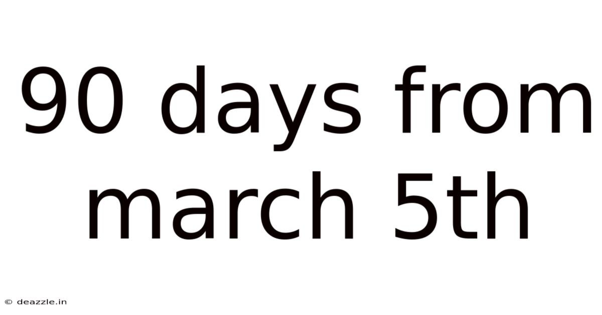 90 Days From March 5th