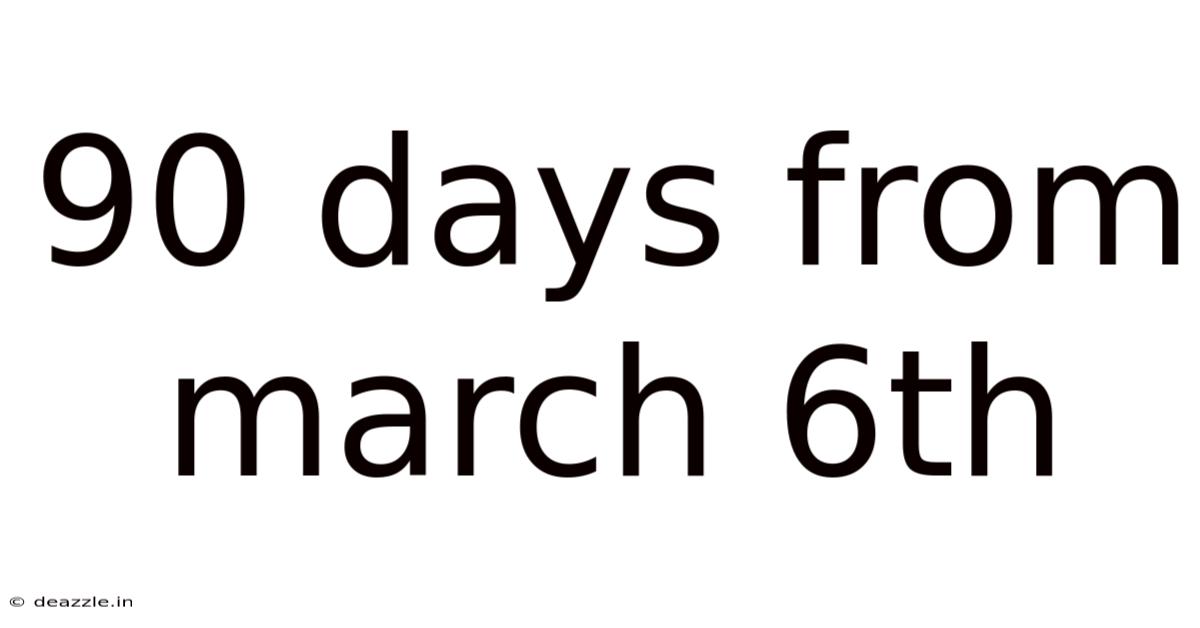 90 Days From March 6th