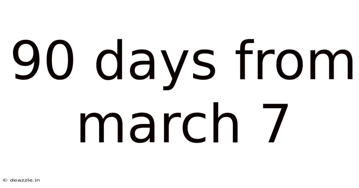 90 Days From March 7