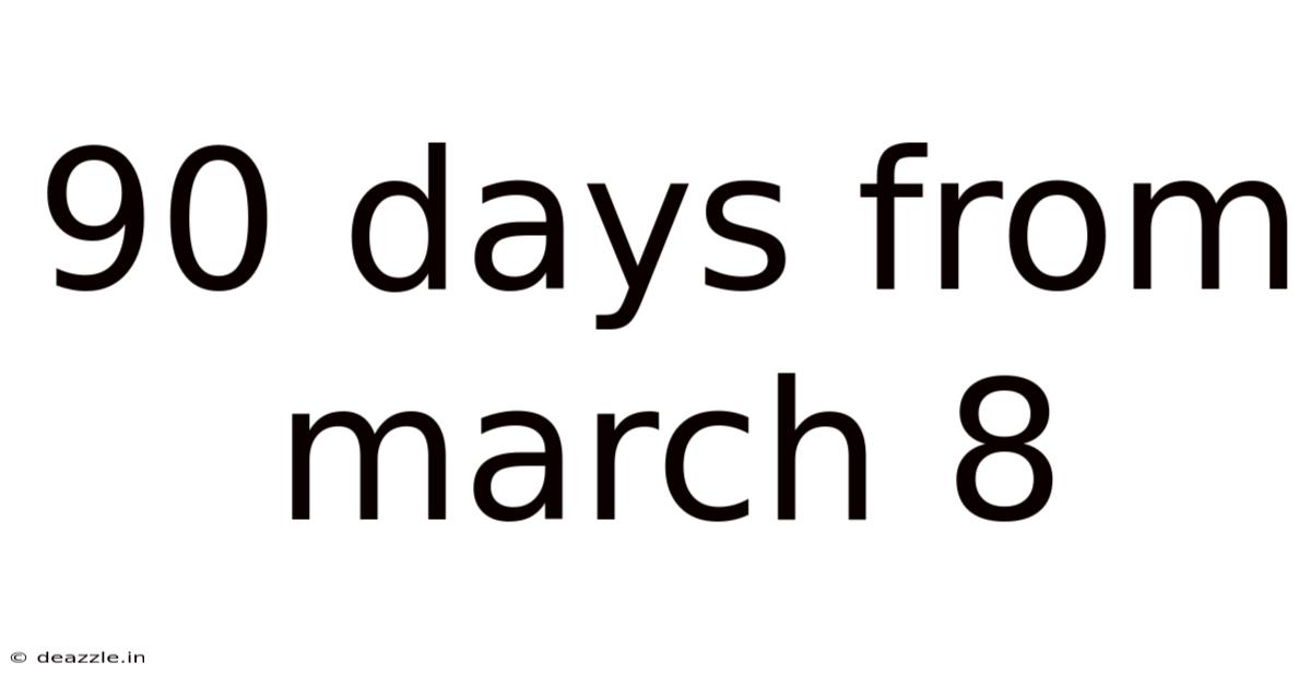 90 Days From March 8