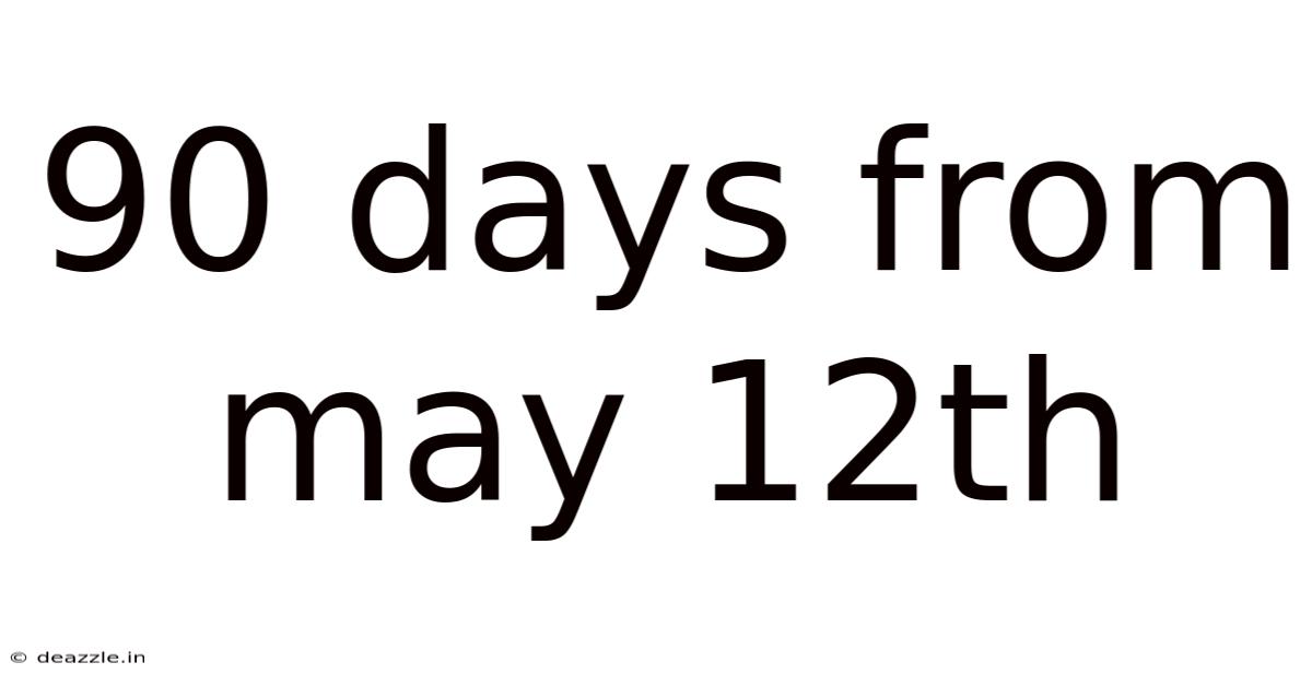 90 Days From May 12th