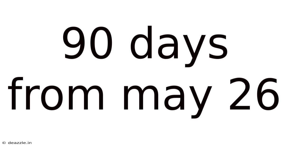 90 Days From May 26