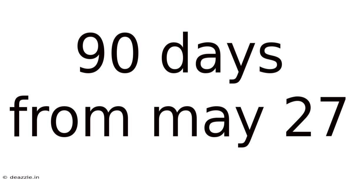 90 Days From May 27