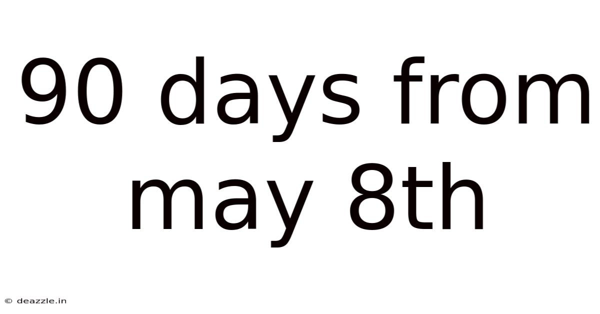 90 Days From May 8th