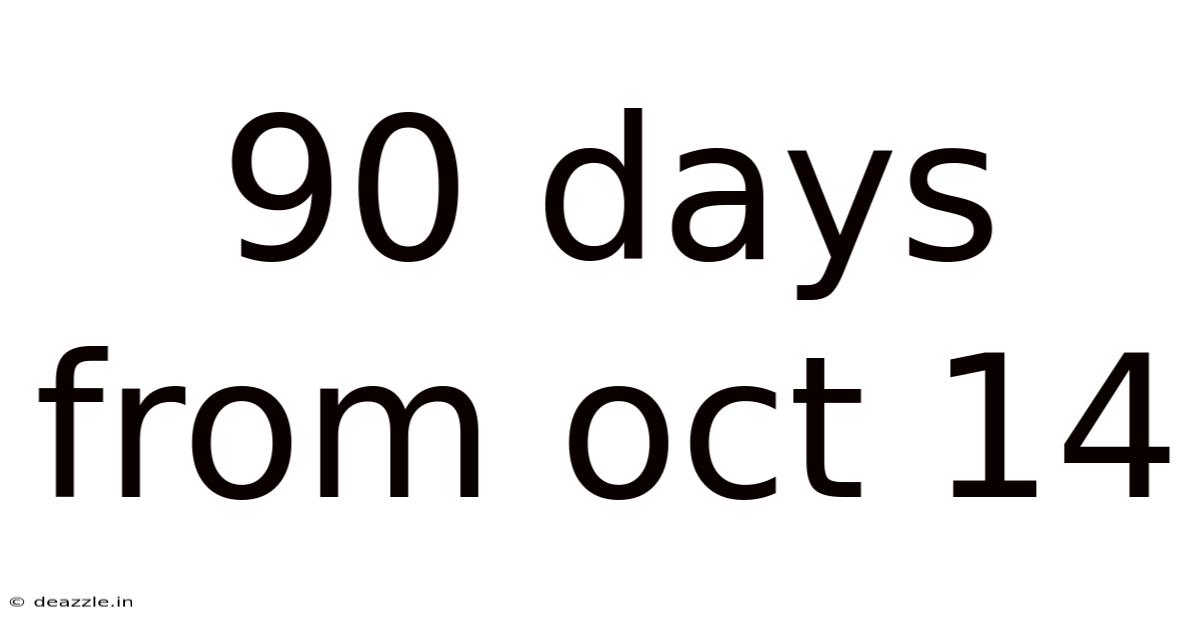 90 Days From Oct 14