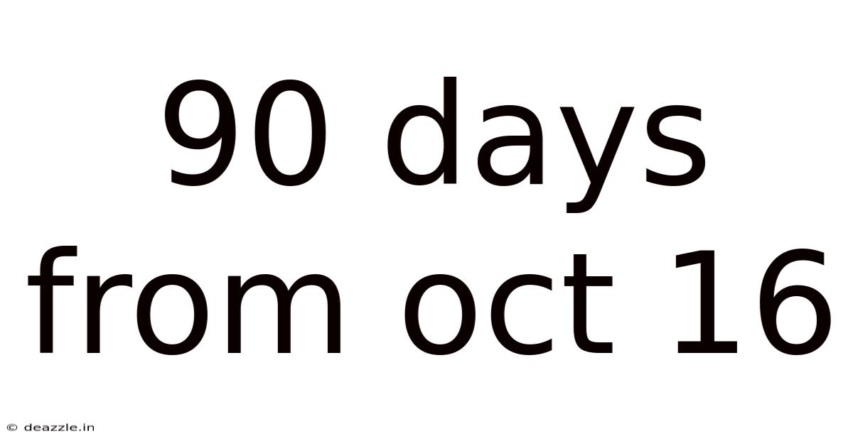 90 Days From Oct 16