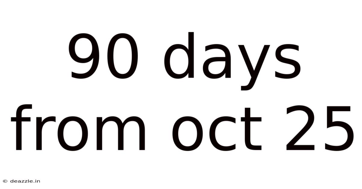 90 Days From Oct 25