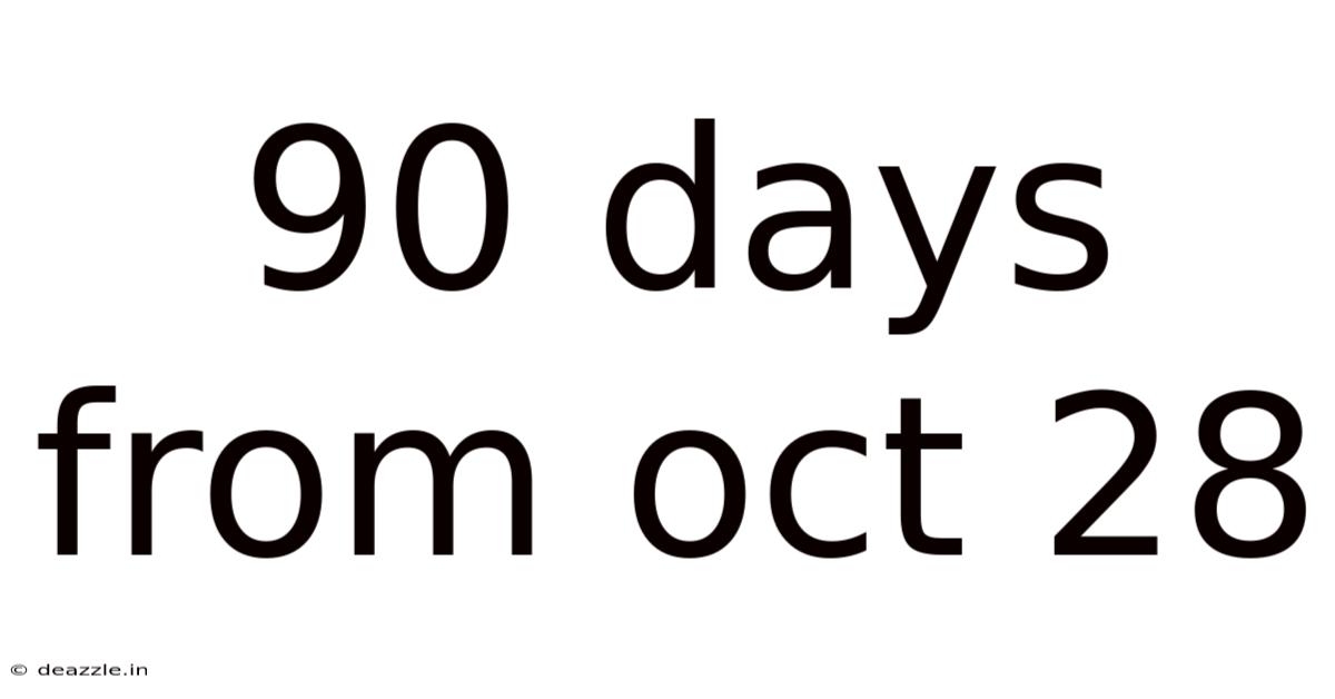 90 Days From Oct 28