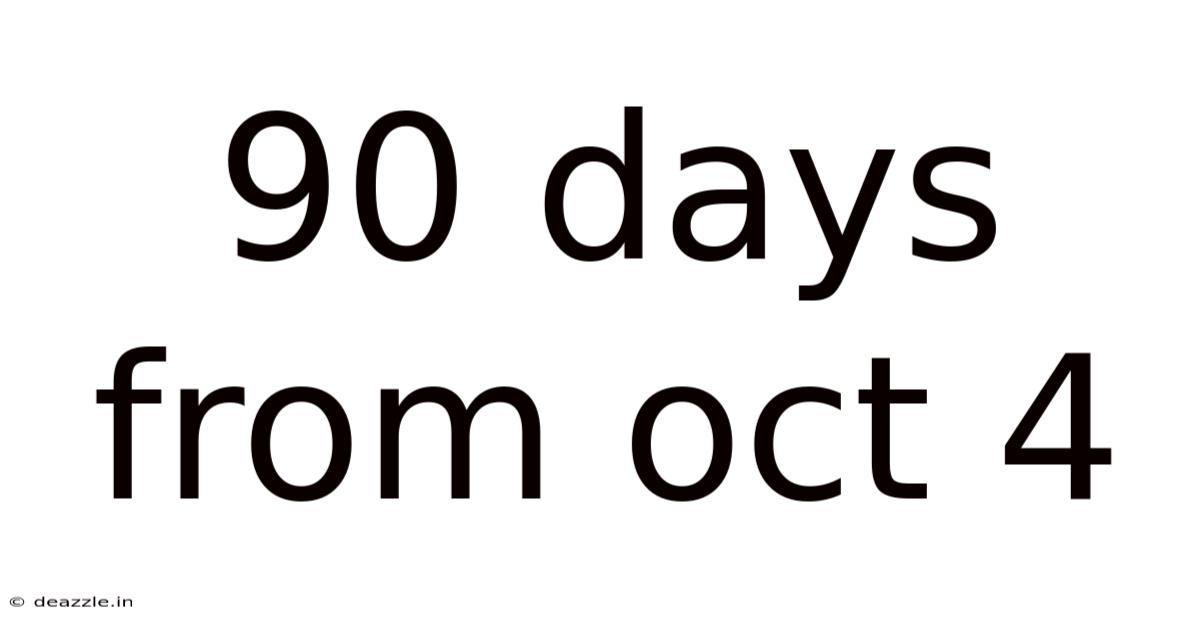 90 Days From Oct 4