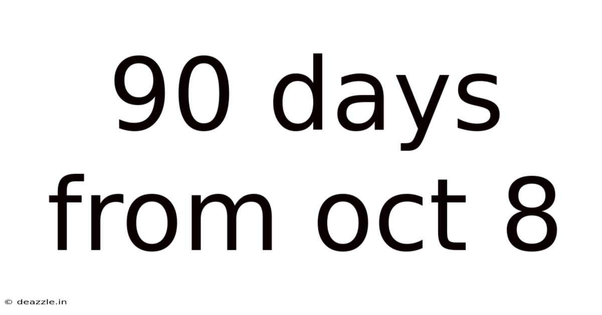 90 Days From Oct 8