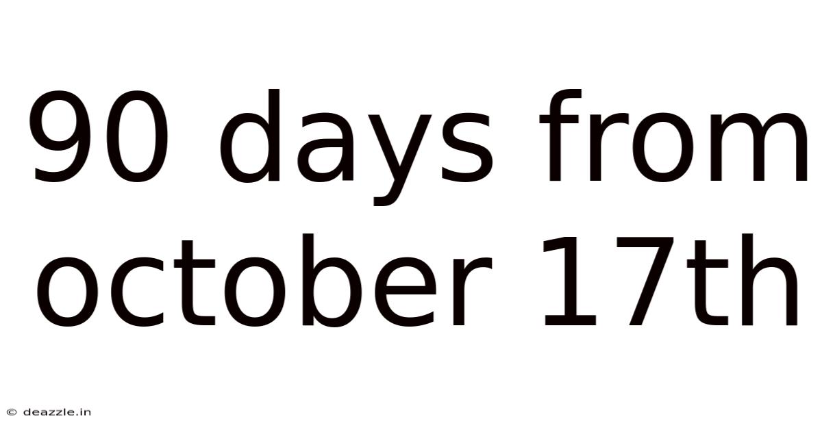 90 Days From October 17th