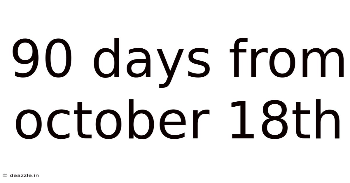 90 Days From October 18th