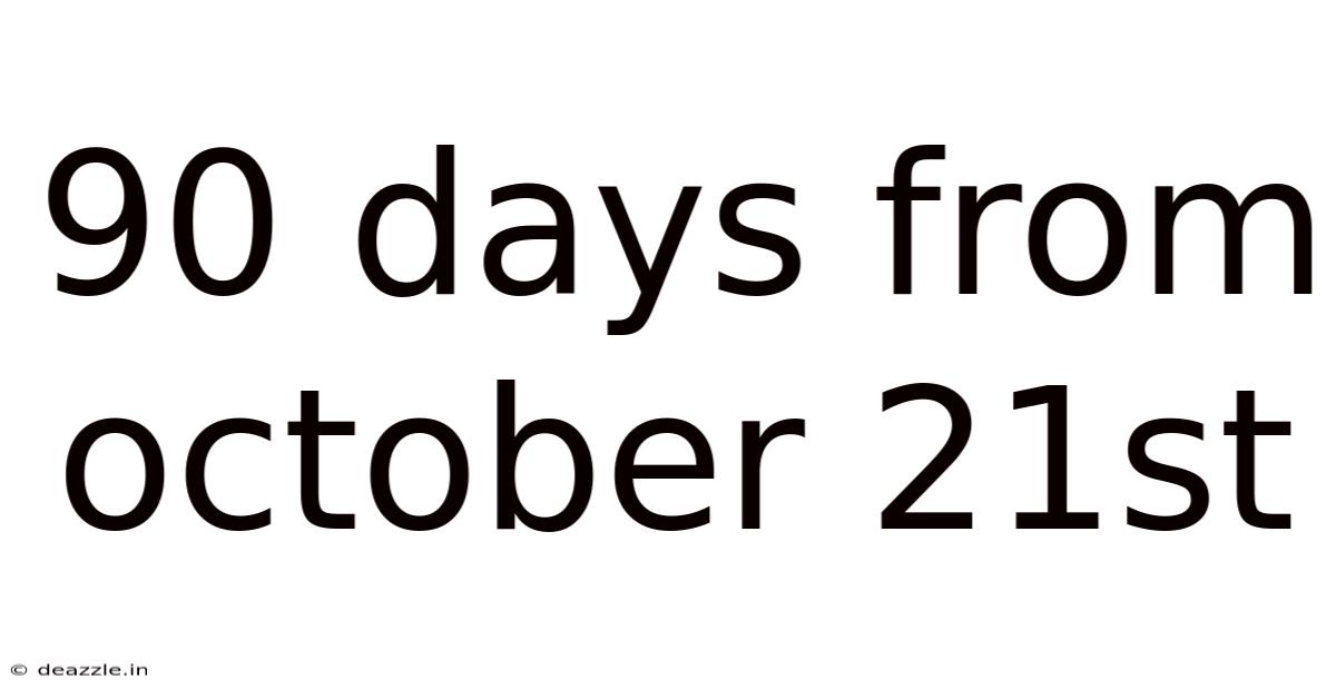 90 Days From October 21st