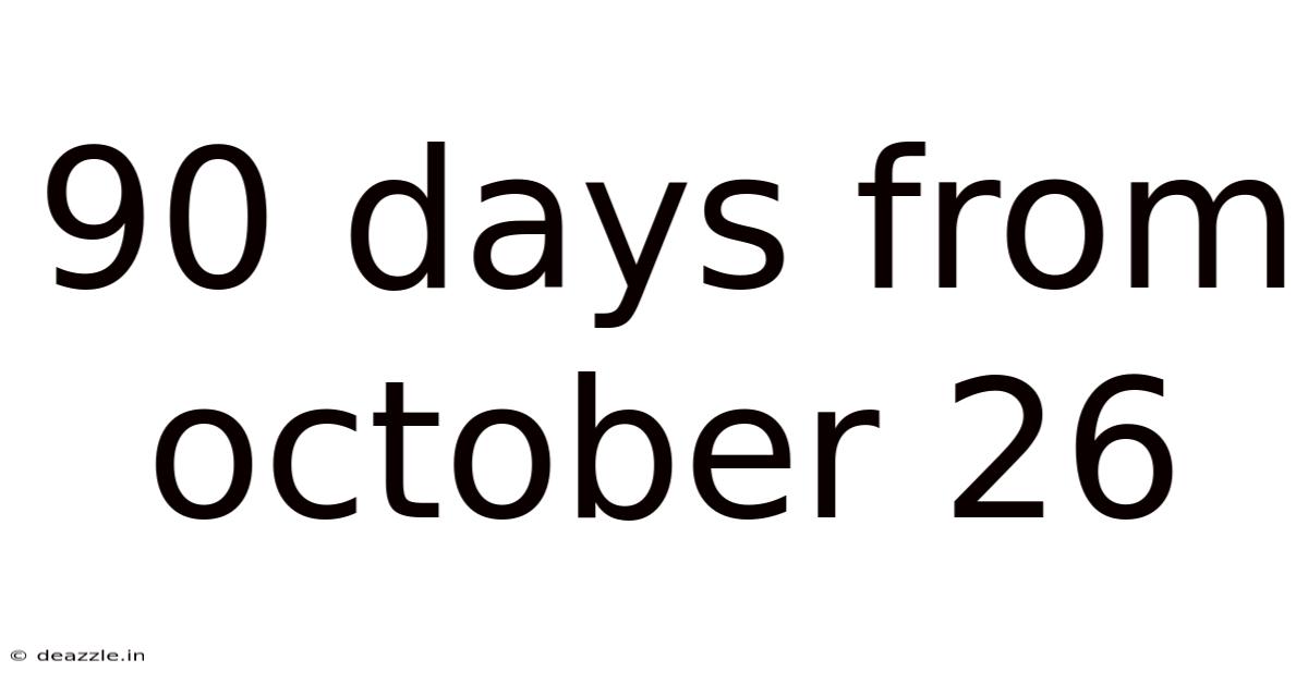 90 Days From October 26
