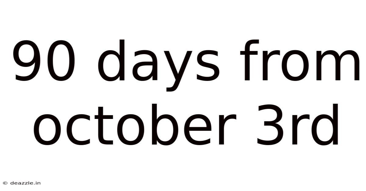 90 Days From October 3rd