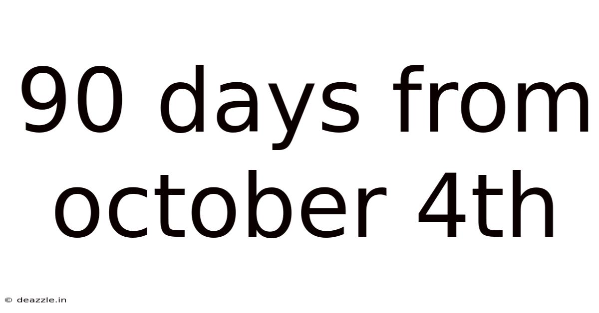 90 Days From October 4th