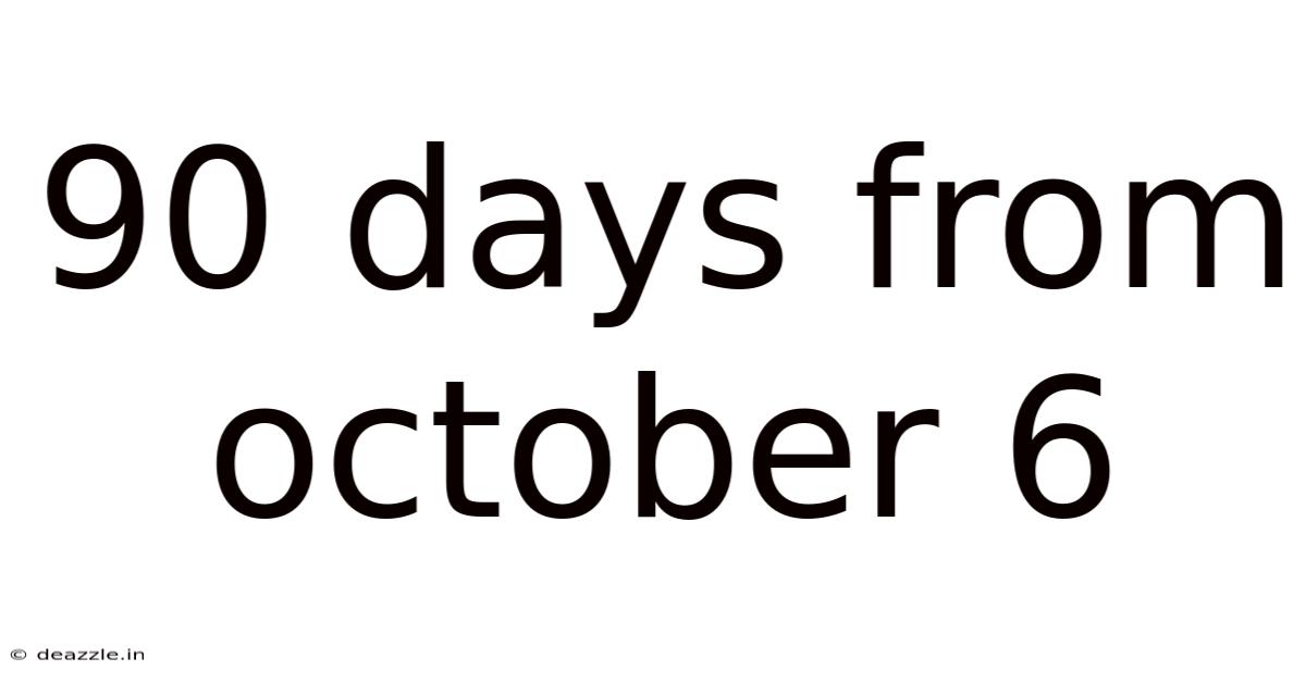 90 Days From October 6