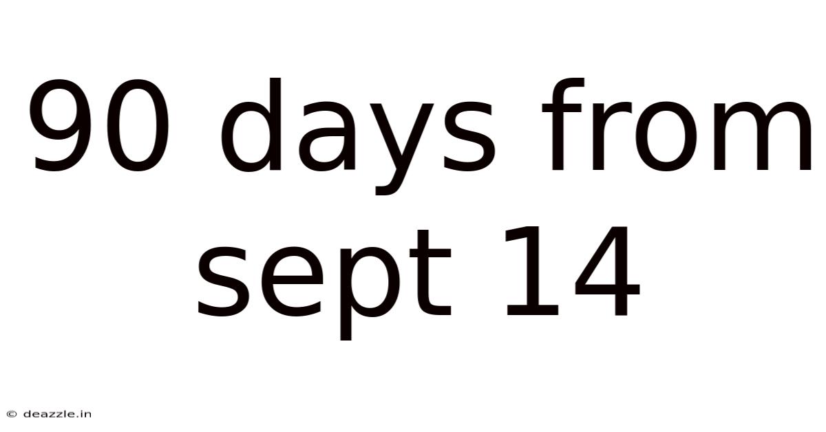 90 Days From Sept 14