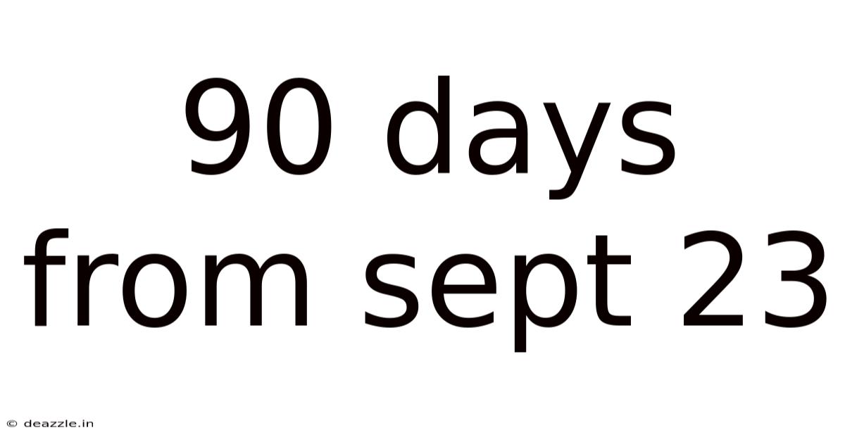90 Days From Sept 23