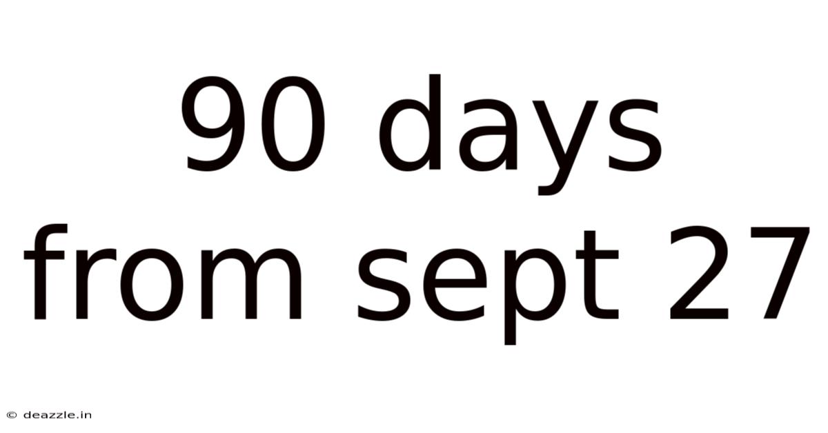 90 Days From Sept 27