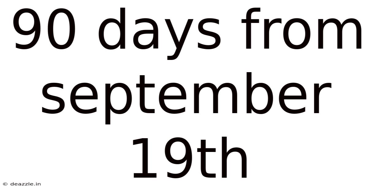 90 Days From September 19th