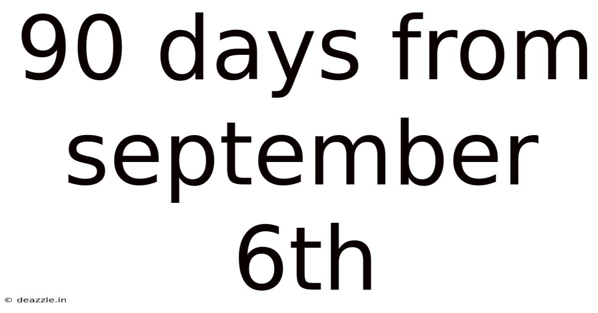 90 Days From September 6th