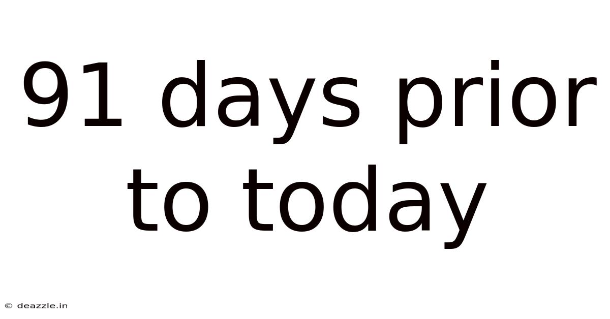 91 Days Prior To Today