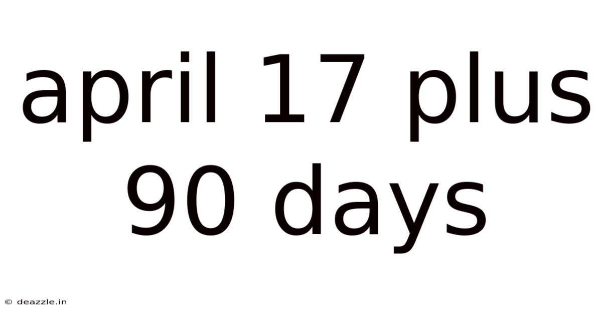 April 17 Plus 90 Days