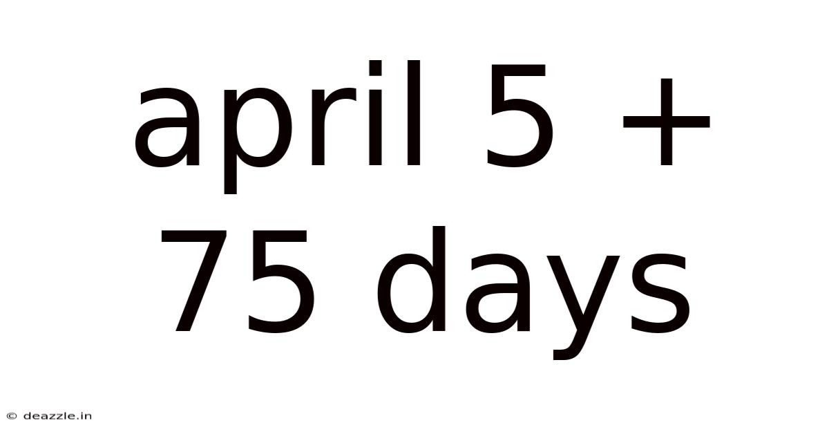 April 5 + 75 Days