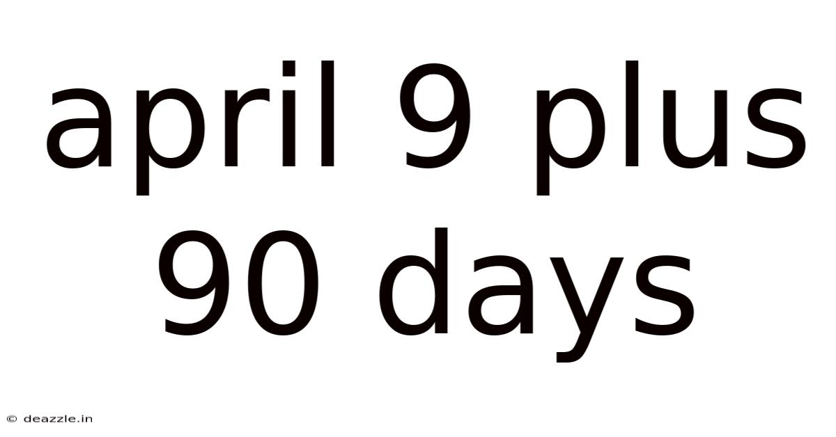 April 9 Plus 90 Days