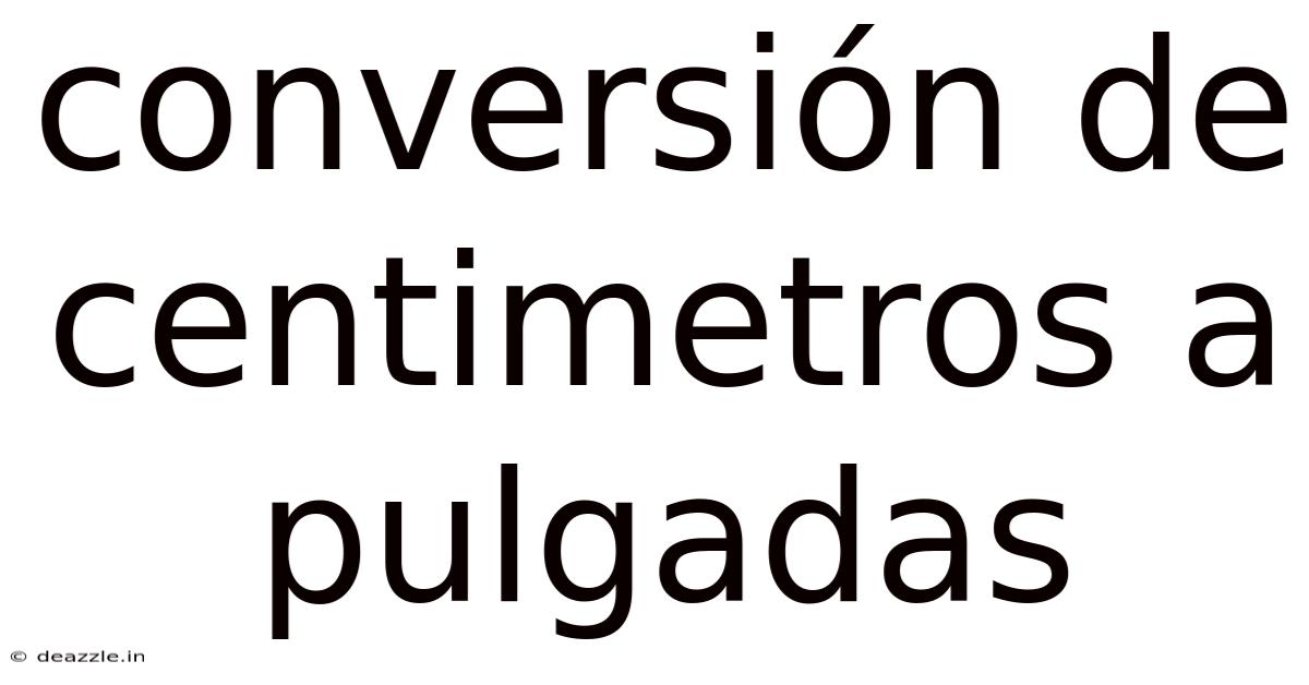 Conversión De Centimetros A Pulgadas