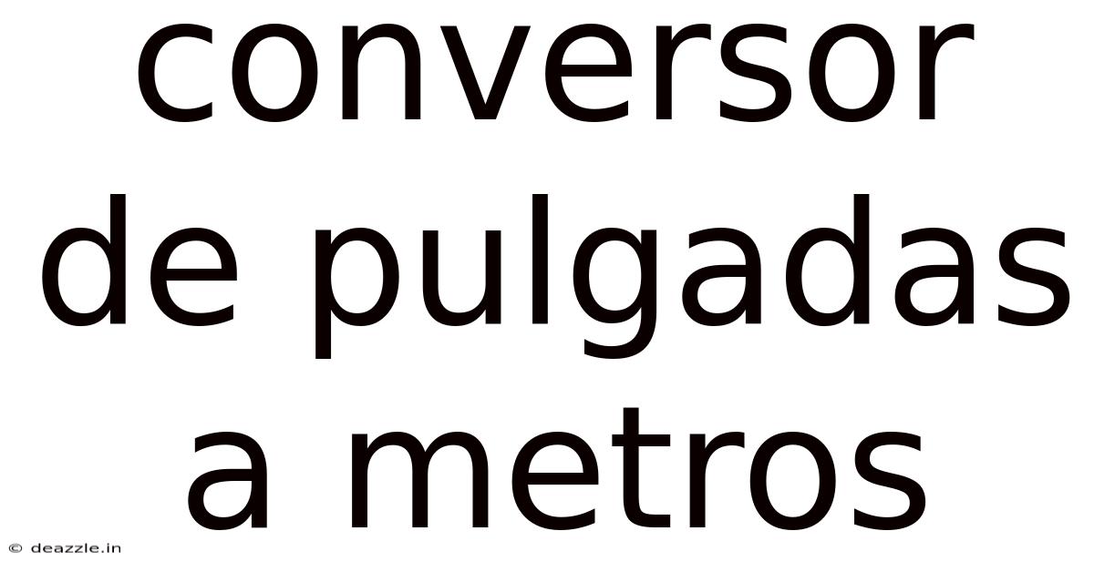Conversor De Pulgadas A Metros