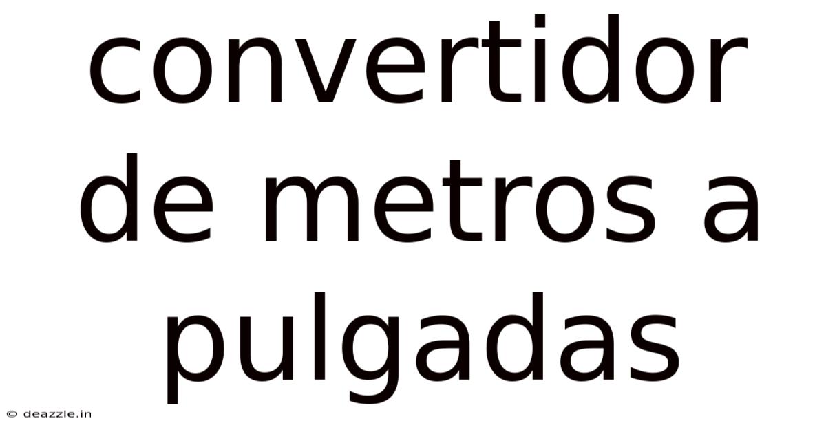 Convertidor De Metros A Pulgadas