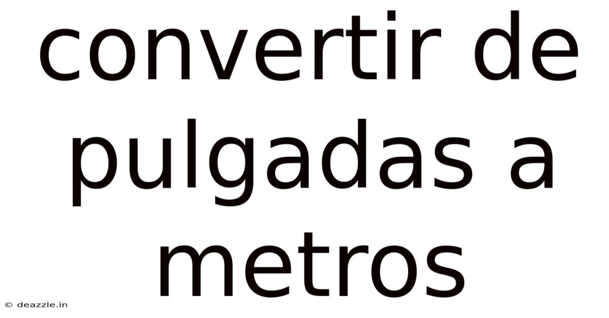 Convertir De Pulgadas A Metros