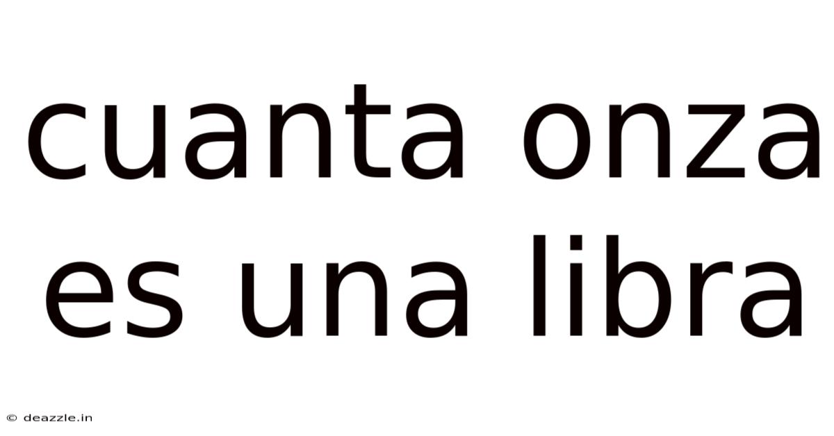 Cuanta Onza Es Una Libra