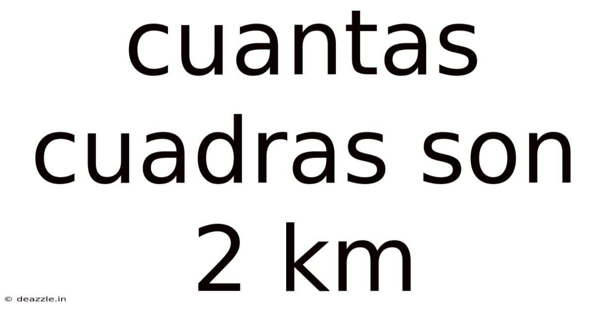 Cuantas Cuadras Son 2 Km