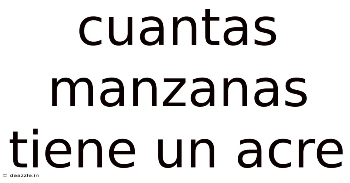 Cuantas Manzanas Tiene Un Acre