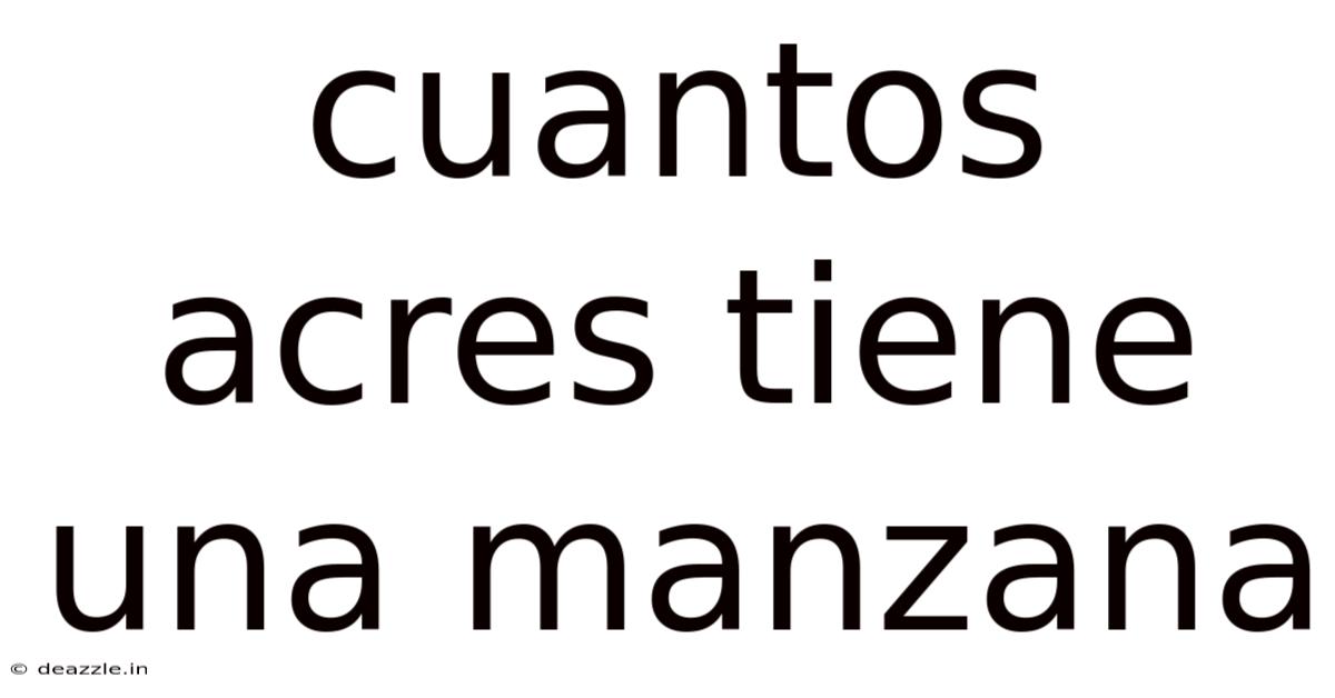 Cuantos Acres Tiene Una Manzana