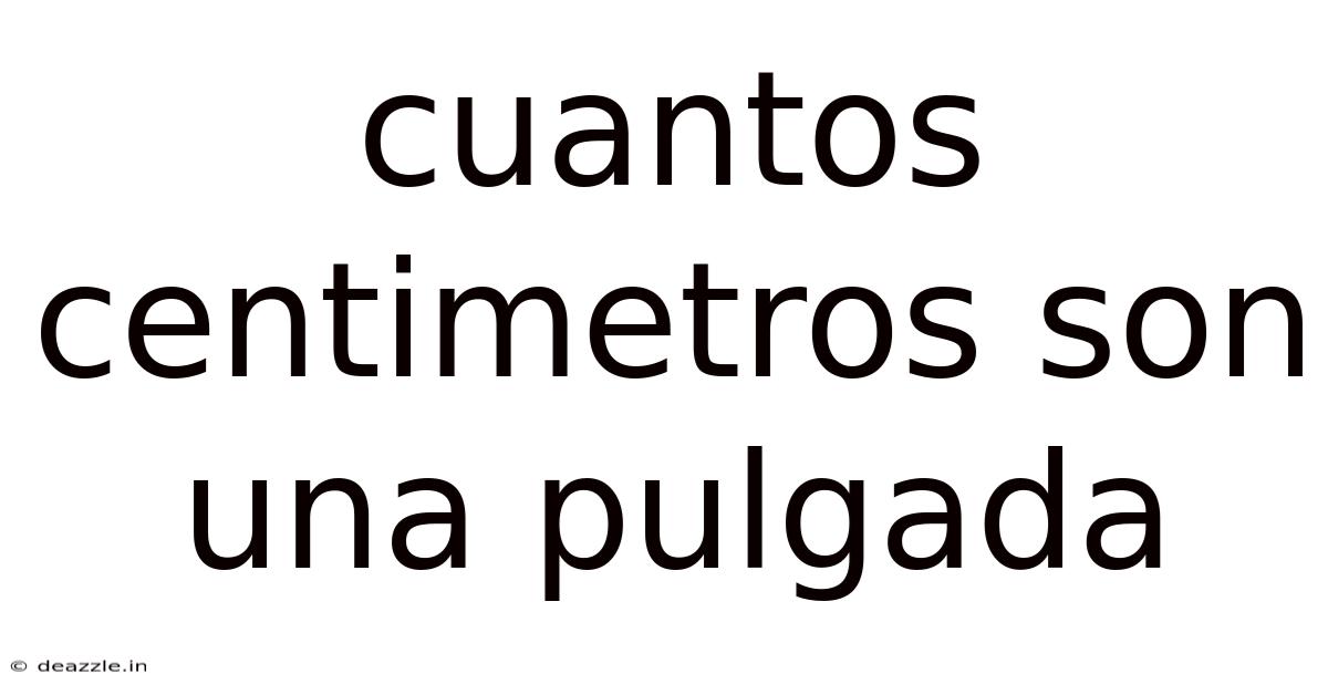 Cuantos Centimetros Son Una Pulgada