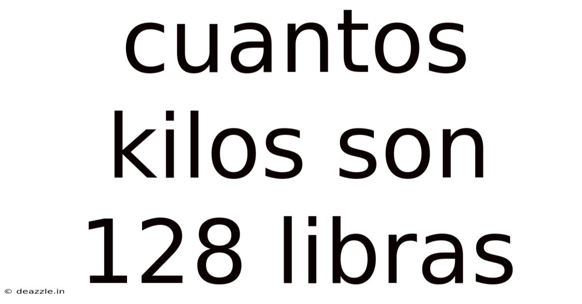 Cuantos Kilos Son 128 Libras