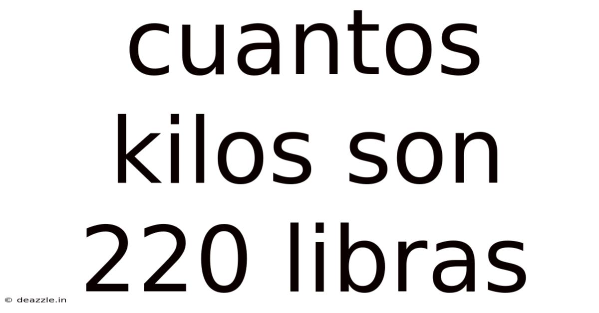 Cuantos Kilos Son 220 Libras