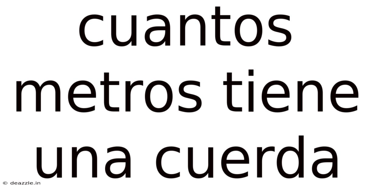 Cuantos Metros Tiene Una Cuerda