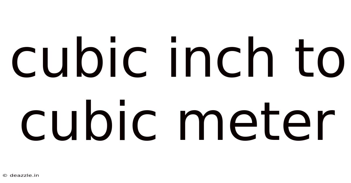 Cubic Inch To Cubic Meter