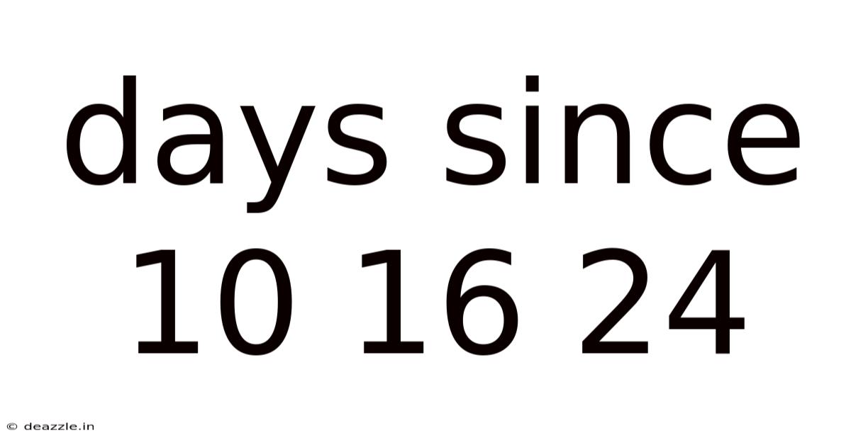 Days Since 10 16 24