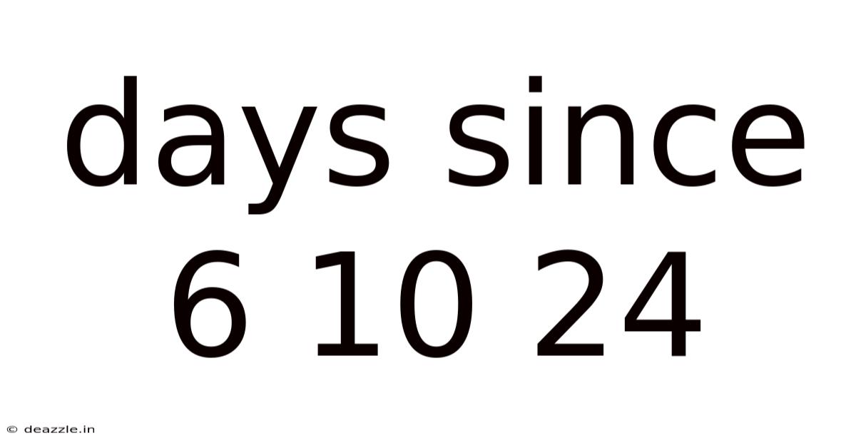 Days Since 6 10 24