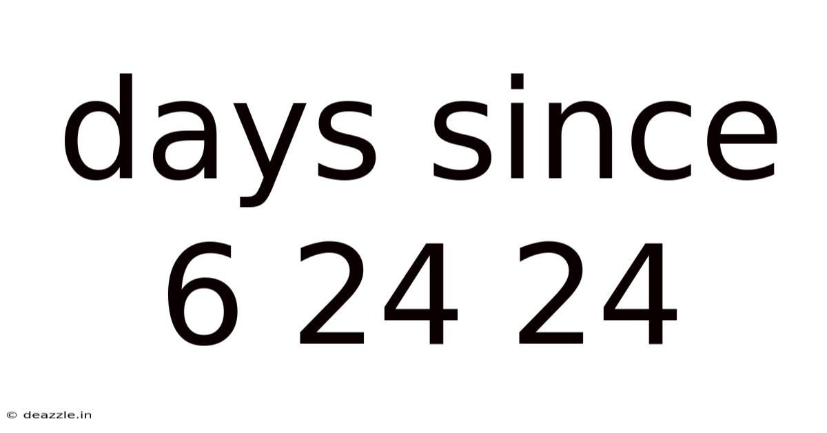 Days Since 6 24 24