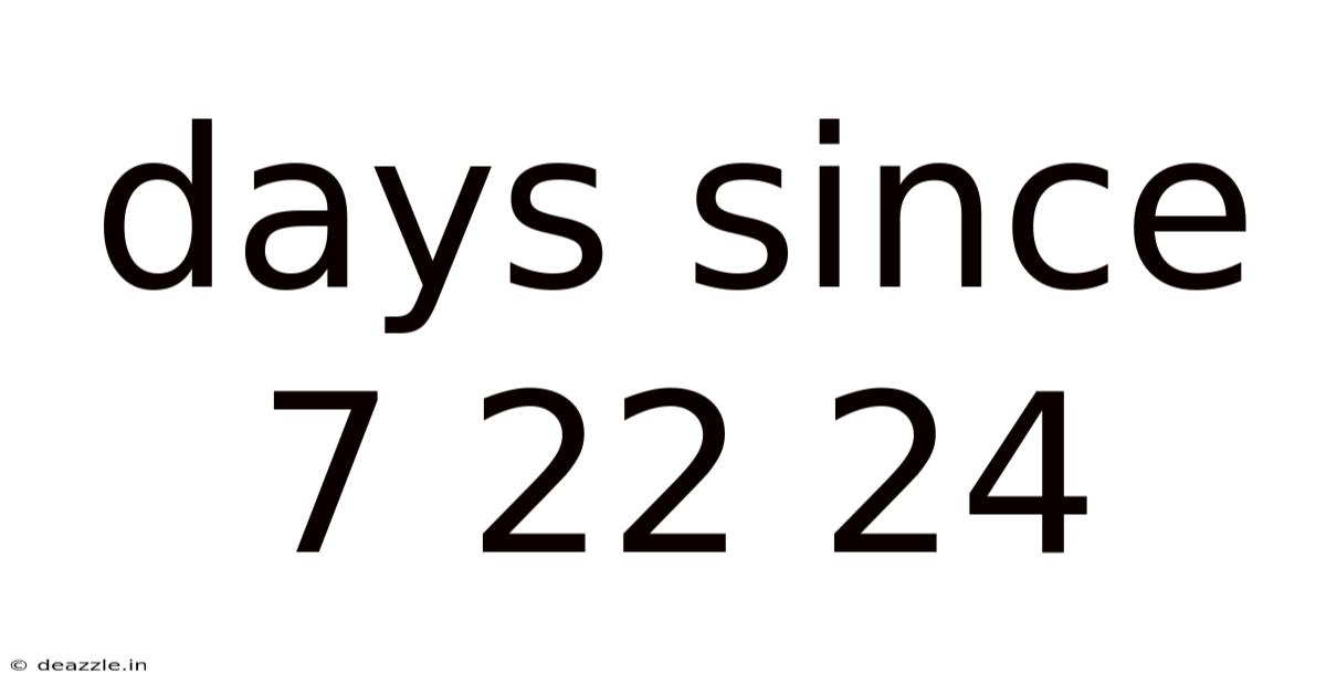 Days Since 7 22 24